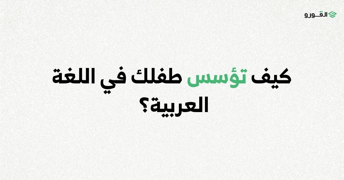 القرور - Algooru - كيف تؤسس طفلك في اللغة العربية؟
